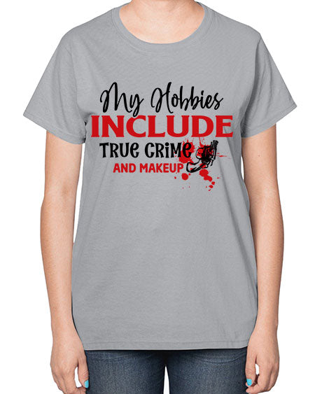 my hobbies include true crime and makeup 2# -makeup  Ladies T-Shirt