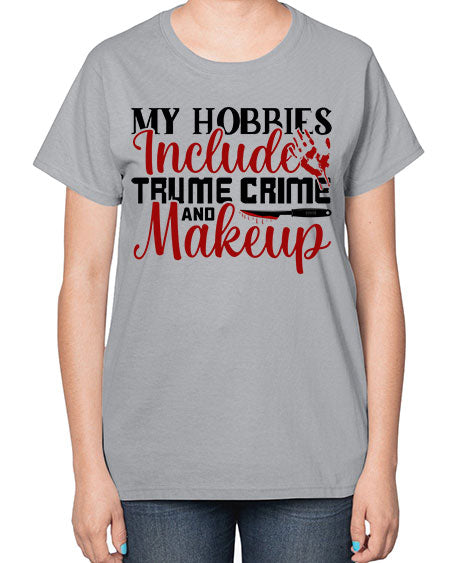 my hobbies include trume crime and makeup 1# -makeup  Ladies T-Shirt