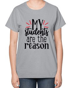 my students are the reason Style 297# - teacher-  Ladies T-Shirt