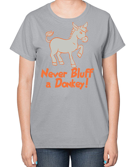 never bluff a donkey Style 2# - donkey-  Ladies T-Shirt