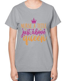 nurse a title just above queen Style 317# - nurse-  Ladies T-Shirt