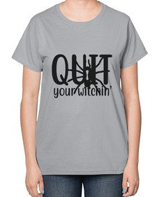 quit your witchin’ 31# - witch-  Ladies T-Shirt