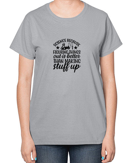 science because figuring things out is better than making stuff up 143# - general science-  Ladies T-Shirt
