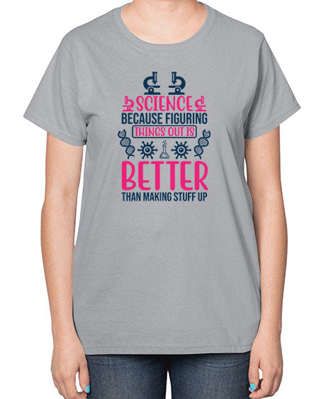 science because figuring things out is better than making stuff up 144# - general science-  Ladies T-Shirt