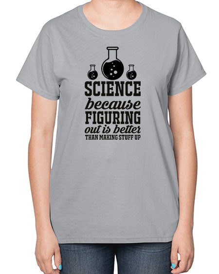 science because figuring things out is better than making stuff up 149# - general science-  Ladies T-Shirt