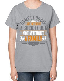 some of us can live without a society but not without a family 566# - parents day-  Ladies T-Shirt