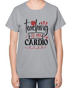 teaching is my cardio Style 401# - teacher-  Ladies T-Shirt