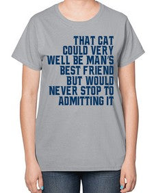 that cat could very well be mans bestfriend but would never stop - cats-  Ladies T-Shirt