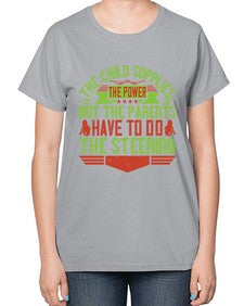 the child supplies the power but the parents have to do the steering 587# - parents day-  Ladies T-Shirt