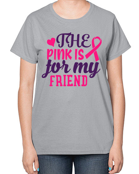 the pink is for my friend Style 2# - breast cancer-  Ladies T-Shirt