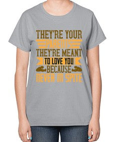 theyre your parents theyre meant to love you because never in spite 618# - parents day-  Ladies T-Shirt