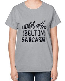watch out i have a black belt in sarcasm 106# - sarcastic-  Ladies T-Shirt
