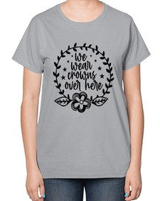 we wear crouwns over here 1217# - sarcastic-  Ladies T-Shirt