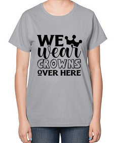 we wear crouwns over here 1218# - sarcastic-  Ladies T-Shirt