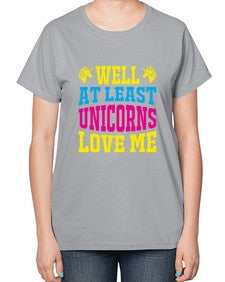 well at least unicorns love me 547# - unicorn-  Ladies T-Shirt