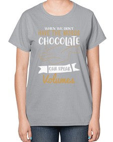 when we dont have the words chocolate can speak volumes 468# - chocolate-  Ladies T-Shirt