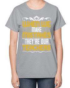 when we make mistakes theyre our teachers 673# - parents day-  Ladies T-Shirt