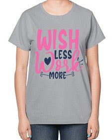 wish less work more Style 62# - motivation-  Ladies T-Shirt