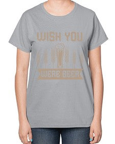 wish you were beerr 1785# - beer-  Ladies T-Shirt