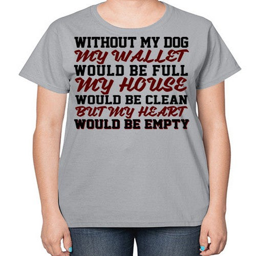 without my dog my wallet would be full - dogs-  Ladies T-Shirt