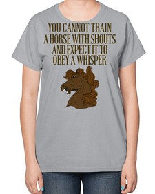 you cannot train a horse with shouts - horse-  Ladies T-Shirt