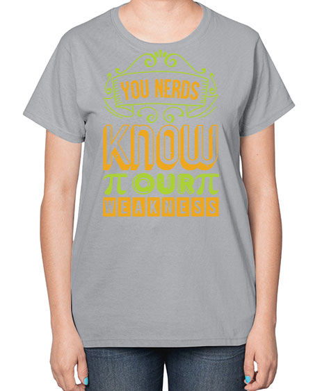 you nerds know our weakness 50# - pi-  Ladies T-Shirt