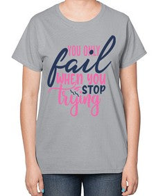 you only fail when you stop trying Style 57# - motivation-  Ladies T-Shirt