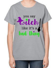 you say witch 1# - witch-  Ladies T-Shirt