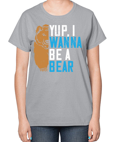yup i wanna be a bear 291# - bears - animals-  Ladies T-Shirt