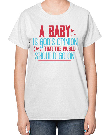 A baby is Gods opinion that the world should go on Style 7# - kids-  Ladies T-Shirt