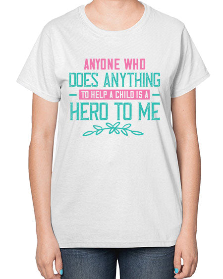 Anyone who does anything to help a child is a hero to me Style 19# - kids-  Ladies T-Shirt
