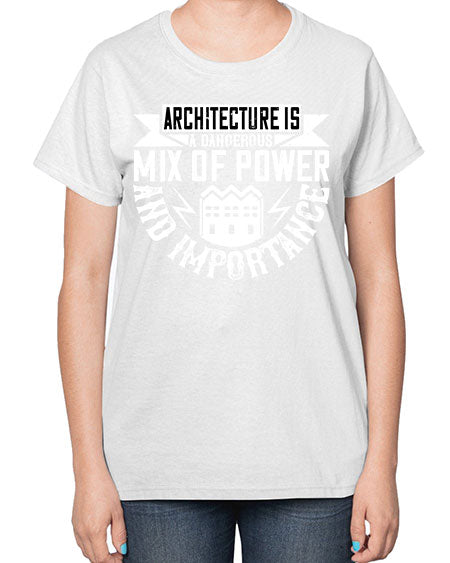 Architecture is a dangerous mix of power and importance Style 47# - architect-  Ladies T-Shirt