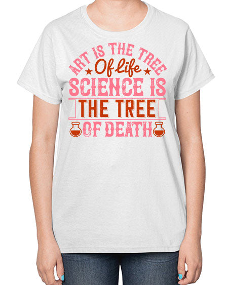 Art is the tree of life Science is the tree of death 319# - general science-  Ladies T-Shirt