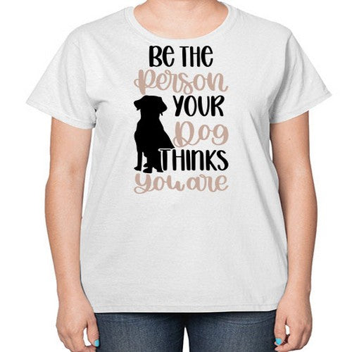 Be The Person Your Dog Style 34# - dogs-  Ladies T-Shirt
