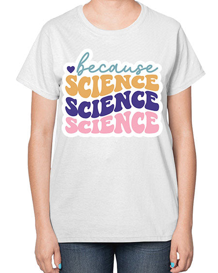 Because science 287# - general science-  Ladies T-Shirt