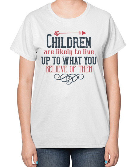 Children are likely to live up to what you believe of them Style 54# - kids-  Ladies T-Shirt