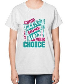 Come clean a home it is your choice Style 107# - cleaner-  Ladies T-Shirt