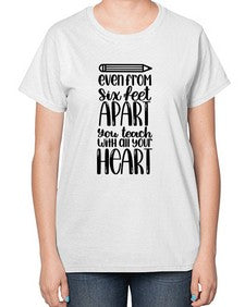 Even From Six Feet Apart Style 774# - teacher-  Ladies T-Shirt