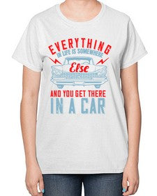 Everything in life is somewhere else and you get there in a car 10# - car-  Ladies T-Shirt