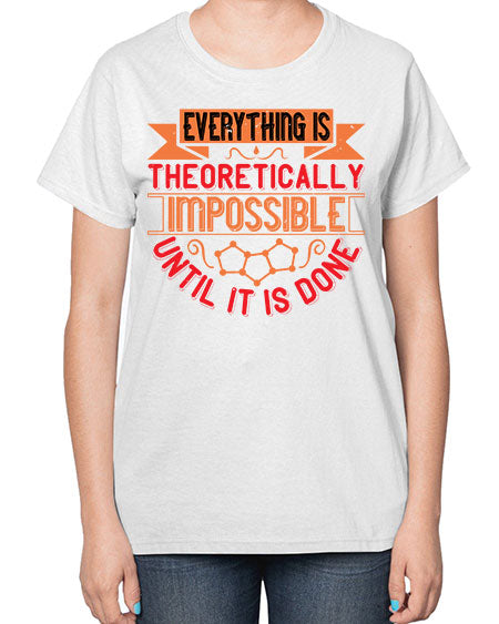 Everything is theoretically impossible until it is done 297# - general science-  Ladies T-Shirt
