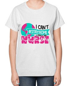 I Cant StayHome Im A Nurse Style Style 878# - nurse-  Ladies T-Shirt