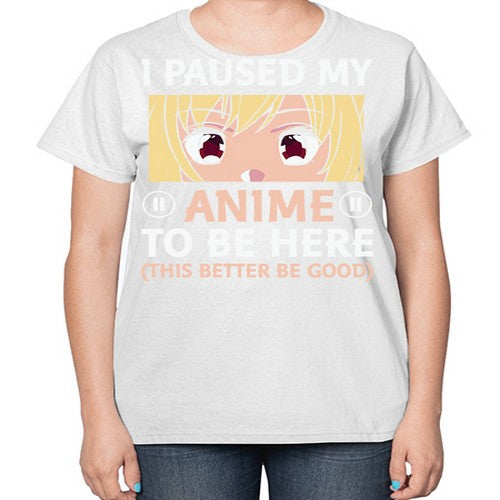 I Paused My Anime To 242# - anime-  Ladies T-Shirt