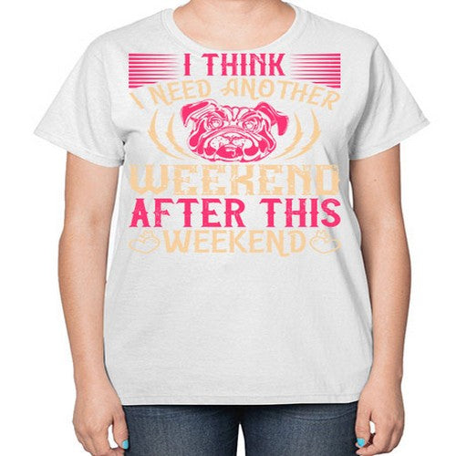I Think I Need Another Weekend After This Weekend Style 41# - dogs-  Ladies T-Shirt
