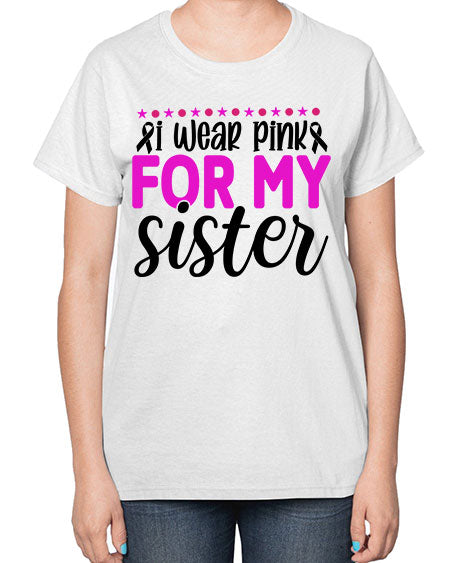 I Wear Pink for My Sister 18# - breast cancer-  Ladies T-Shirt
