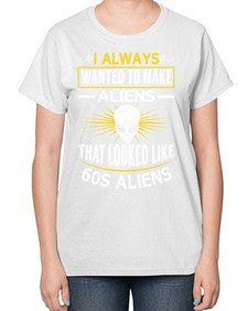 I always want to make aliends that looks like s aliens 6# - ufo-  Ladies T-Shirt
