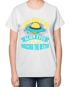 I have really big alien eyes 16# - ufo-  Ladies T-Shirt