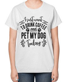 I just want to drink coffee and pet my dog today 568# - funny-  Ladies T-Shirt