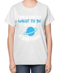 I knew exactly what to do on alien 17# - ufo-  Ladies T-Shirt