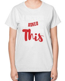I never asked for this 25# - video games-  Ladies T-Shirt