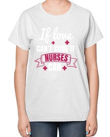 If love cant cure it nurses can Style 937# - nurse-  Ladies T-Shirt